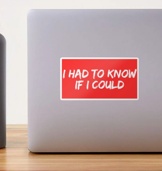 "I Had To Know if I Could" Sticker